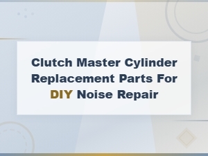 Clutch Master Cylinder Replacement Parts for Diy Noise Repair Solutions