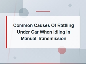 Common Causes of Rattling Under Car When Idling in Manual Transmission